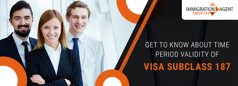 Get to Know about Time Period validity of visa subclass 187