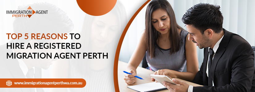 The Top 5 Reasons to Hire a Registered Migration Agent Perth