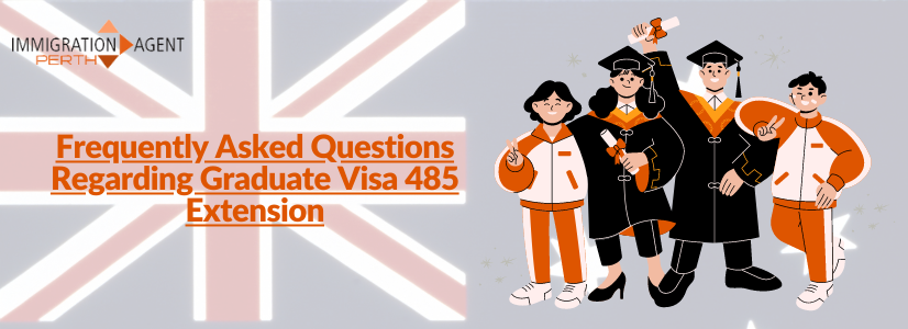 Frequently Asked Questions Regarding Graduate Visa 485 Extension