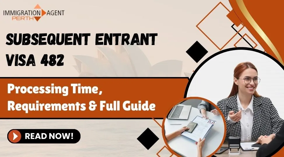 Subsequent Entrant Visa 482: Processing Time, Requirements & Full Guide
